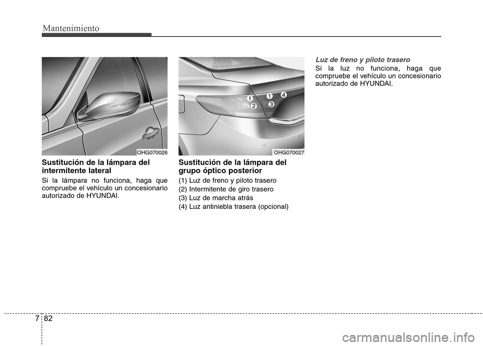Hyundai Azera 2012 Manual del propietario (in Spanish) Mantenimiento
82
7
Sustitución de la lámpara del intermitente lateral
Si la lámpara no funciona, haga que
compruebe el vehículo un concesionario
autorizado de HYUNDAI. Sustitución de la lámpar Hyundai Azera 2012 Manual del propietario (in Spanish) Mantenimiento
82
7
Sustitución de la lámpara del intermitente lateral
Si la lámpara no funciona, haga que
compruebe el vehículo un concesionario
autorizado de HYUNDAI. Sustitución de la lámpar