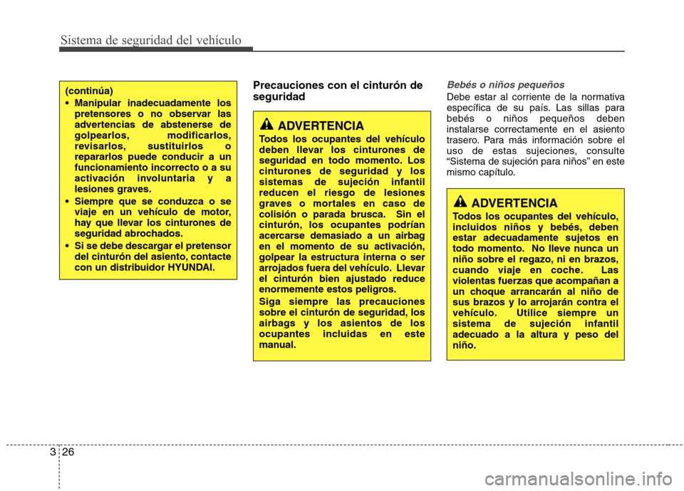 Hyundai Azera 2012 Manual del propietario (in Spanish) Sistema de seguridad del vehículo
26
3
Precauciones con el cinturón de seguridadBebés o niños pequeños
Debe estar al corriente de la normativa
específica de su país. Las sillas parabebés o ni Hyundai Azera 2012 Manual del propietario (in Spanish) Sistema de seguridad del vehículo
26
3
Precauciones con el cinturón de seguridadBebés o niños pequeños
Debe estar al corriente de la normativa
específica de su país. Las sillas parabebés o ni