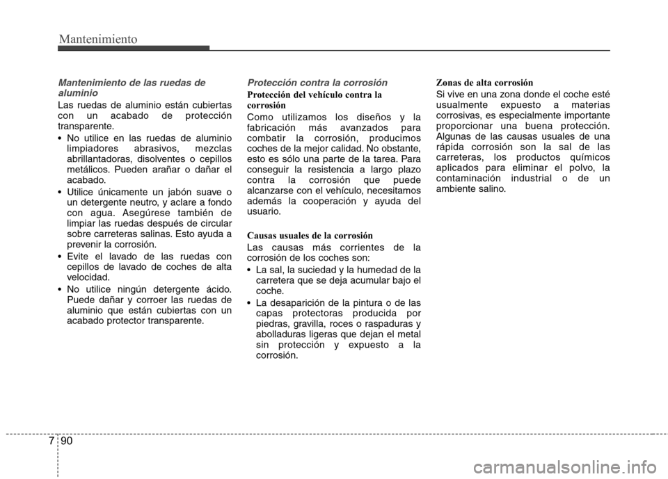 Hyundai Azera 2012 Manual del propietario (in Spanish) Mantenimiento
90
7
Mantenimiento de las ruedas de
aluminio
Las ruedas de aluminio están cubiertas con un acabado de protección
transparente.
No utilice en las ruedas de aluminio limpiadores abrasi Hyundai Azera 2012 Manual del propietario (in Spanish) Mantenimiento
90
7
Mantenimiento de las ruedas de
aluminio
Las ruedas de aluminio están cubiertas con un acabado de protección
transparente.
No utilice en las ruedas de aluminio limpiadores abrasi