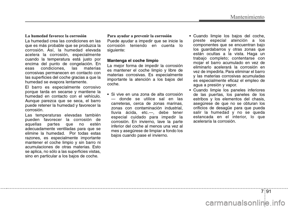 Hyundai Azera 2012 Manual del propietario (in Spanish) 791
Mantenimiento
La humedad favorece la corrosión La humedad crea las condiciones en las
que es más probable que se produzca la
corrosión. Así, la humedad elevada
acelera la corrosión, especial Hyundai Azera 2012 Manual del propietario (in Spanish) 791
Mantenimiento
La humedad favorece la corrosión La humedad crea las condiciones en las
que es más probable que se produzca la
corrosión. Así, la humedad elevada
acelera la corrosión, especial