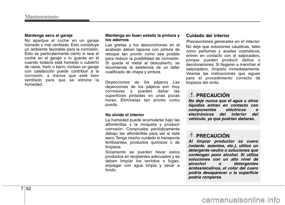 Hyundai Azera 2012 Manual del propietario (in Spanish) Mantenimiento
92
7
Mantenga seco el garaje
No aparque el coche en un garaje
húmedo y mal ventilado. Esto constituye
un ambiente favorable para la corrosión.
Esto es particularmente cierto si lava Hyundai Azera 2012 Manual del propietario (in Spanish) Mantenimiento
92
7
Mantenga seco el garaje
No aparque el coche en un garaje
húmedo y mal ventilado. Esto constituye
un ambiente favorable para la corrosión.
Esto es particularmente cierto si lava