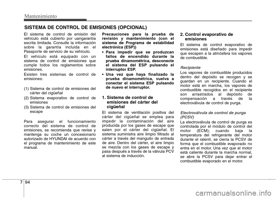 Hyundai Azera 2012 Manual del propietario (in Spanish) Mantenimiento
94
7
SISTEMA DE CONTROL DE EMISIONES (OPCIONAL)
El sistema de control de emisión del
vehículo está cubierto por uangarantía
escrita limitada. Consulte la información
sobre la garan Hyundai Azera 2012 Manual del propietario (in Spanish) Mantenimiento
94
7
SISTEMA DE CONTROL DE EMISIONES (OPCIONAL)
El sistema de control de emisión del
vehículo está cubierto por uangarantía
escrita limitada. Consulte la información
sobre la garan