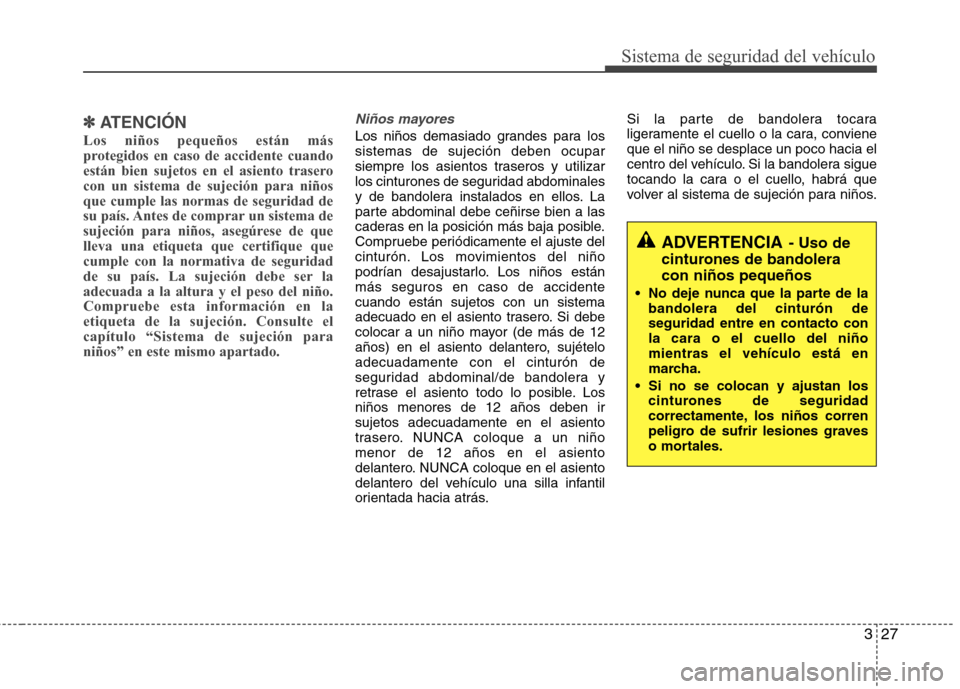Hyundai Azera 2012 Manual del propietario (in Spanish) 327
Sistema de seguridad del vehículo
✽✽ATENCIÓN
Los niños pequeños están más
protegidos en caso de accidente cuando
están bien sujetos en el asiento traserocon un sistema de sujeción par Hyundai Azera 2012 Manual del propietario (in Spanish) 327
Sistema de seguridad del vehículo
✽✽ATENCIÓN
Los niños pequeños están más
protegidos en caso de accidente cuando
están bien sujetos en el asiento traserocon un sistema de sujeción par