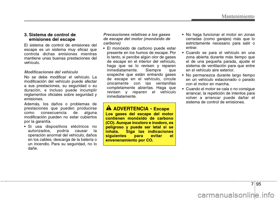 Hyundai Azera 2012 Manual del propietario (in Spanish) 795
Mantenimiento
3. Sistema de control deemisiones del escape
El sistema de control de emisiones del
escape es un sistema muy eficaz que
controla dichas emisiones mientras
mantiene unas buenas prest Hyundai Azera 2012 Manual del propietario (in Spanish) 795
Mantenimiento
3. Sistema de control deemisiones del escape
El sistema de control de emisiones del
escape es un sistema muy eficaz que
controla dichas emisiones mientras
mantiene unas buenas prest