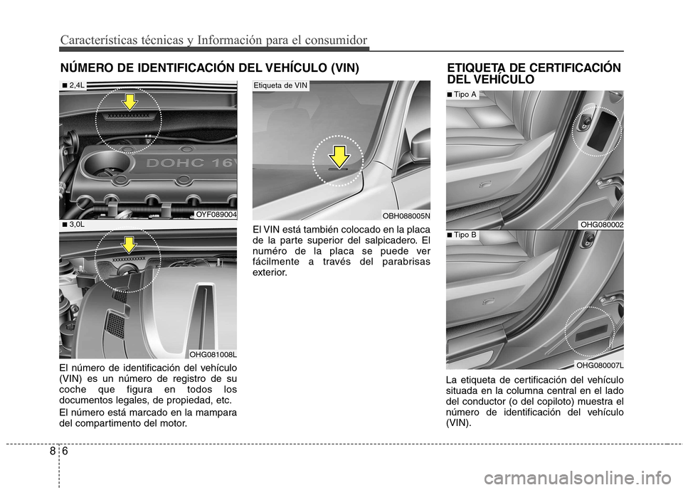 Hyundai Azera 2012 Manual del propietario (in Spanish) 6
8
Características técnicas y Información para el consumidor
El número de identificación del vehículo (VIN) es un número de registro de su
coche que figura en todos los
documentos legales, de Hyundai Azera 2012 Manual del propietario (in Spanish) 6
8
Características técnicas y Información para el consumidor
El número de identificación del vehículo (VIN) es un número de registro de su
coche que figura en todos los
documentos legales, de