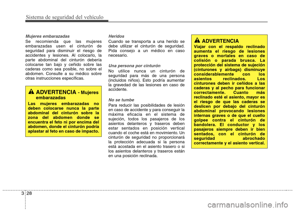 Hyundai Azera 2012 Manual del propietario (in Spanish) Sistema de seguridad del vehículo
28
3
Mujeres embarazadas
Se recomienda que las mujeres
embarazadas usen el cinturón de
seguridad para disminuir el riesgo de
accidentes y lesiones. Al colocarlo, l Hyundai Azera 2012 Manual del propietario (in Spanish) Sistema de seguridad del vehículo
28
3
Mujeres embarazadas
Se recomienda que las mujeres
embarazadas usen el cinturón de
seguridad para disminuir el riesgo de
accidentes y lesiones. Al colocarlo, l
