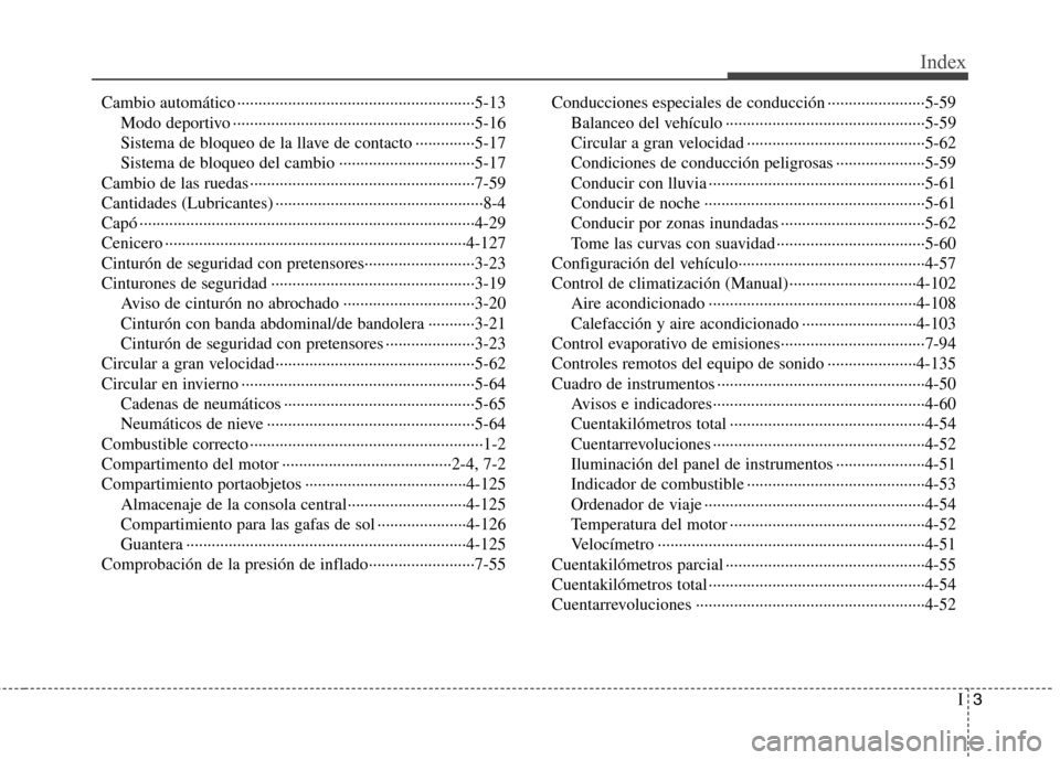 Hyundai Azera 2012 Manual del propietario (in Spanish) I3
Index
Cambio automático ························································5-13
Modo deportivo ···················· Hyundai Azera 2012 Manual del propietario (in Spanish) I3
Index
Cambio automático ························································5-13
Modo deportivo ····················