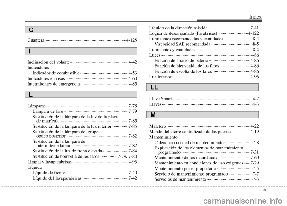 Hyundai Azera 2012 Manual del propietario (in Spanish) I5
Index
Guantera ·······································································4-125
Inclinación del volante···· Hyundai Azera 2012 Manual del propietario (in Spanish) I5
Index
Guantera ·······································································4-125
Inclinación del volante····Â