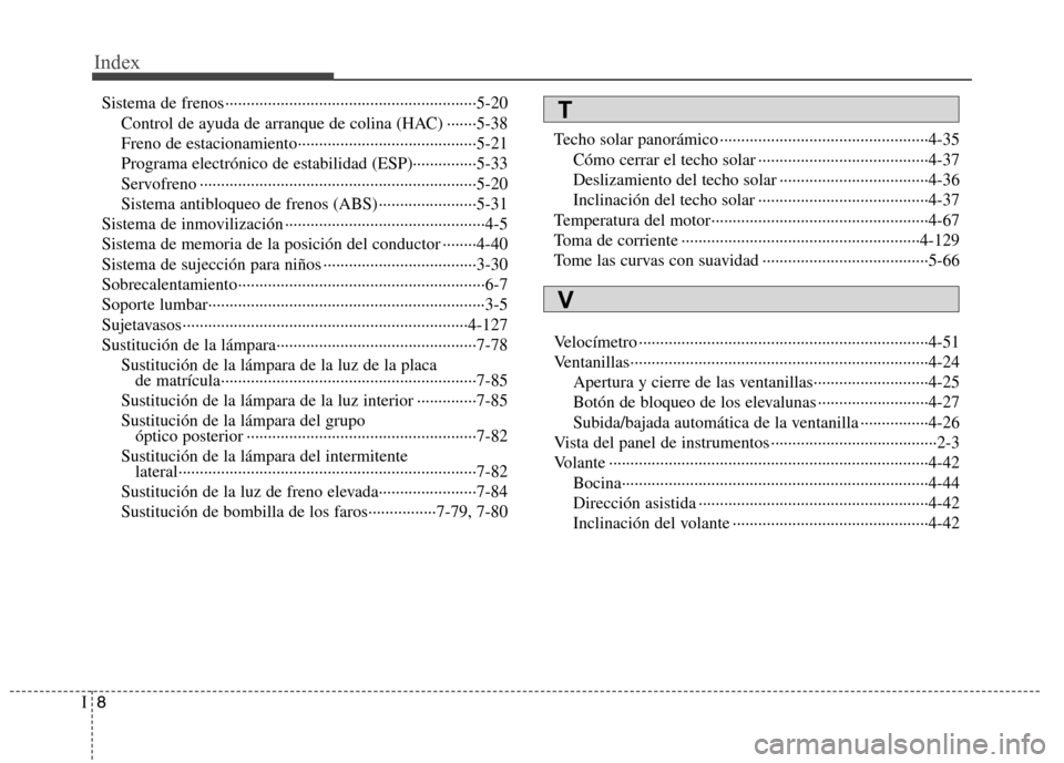 Hyundai Azera 2012 Manual del propietario (in Spanish) Index
8
I
Sistema de frenos ···························································5-20
Control de ayuda de arranque de colina (HAC) ·· Hyundai Azera 2012 Manual del propietario (in Spanish) Index
8
I
Sistema de frenos ···························································5-20
Control de ayuda de arranque de colina (HAC) ··