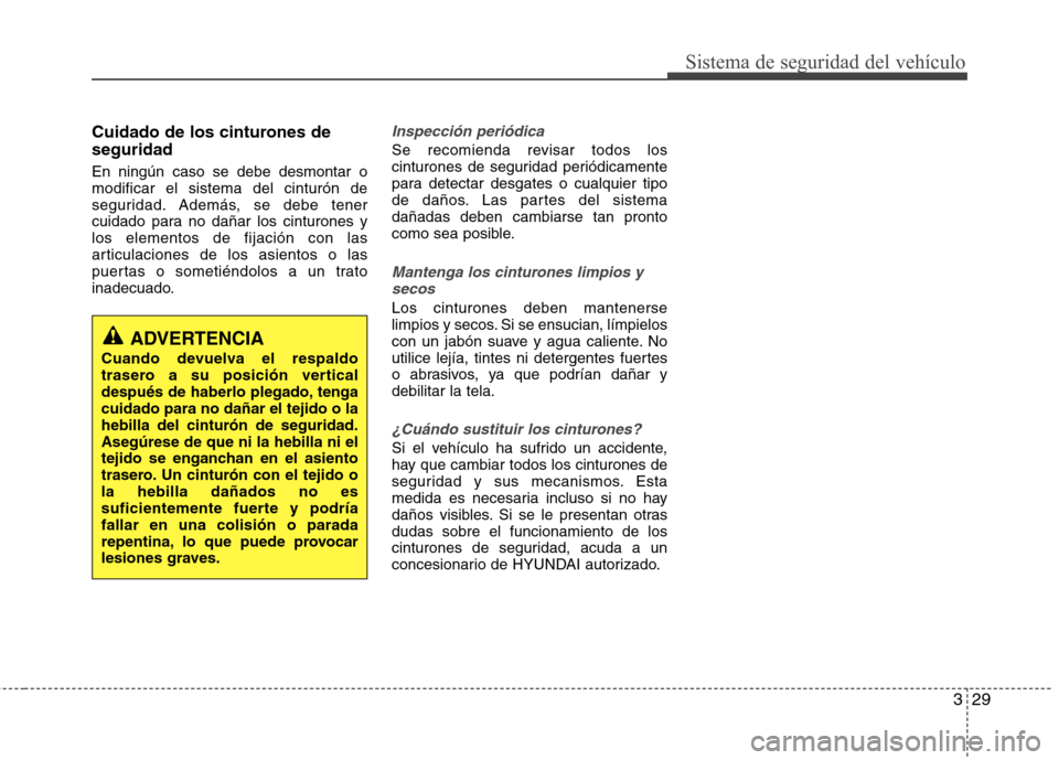 Hyundai Azera 2012 Manual del propietario (in Spanish) 329
Sistema de seguridad del vehículo
Cuidado de los cinturones de seguridad En ningún caso se debe desmontar o modificar el sistema del cinturón de
seguridad. Además, se debe tener
cuidado para n Hyundai Azera 2012 Manual del propietario (in Spanish) 329
Sistema de seguridad del vehículo
Cuidado de los cinturones de seguridad En ningún caso se debe desmontar o modificar el sistema del cinturón de
seguridad. Además, se debe tener
cuidado para n
