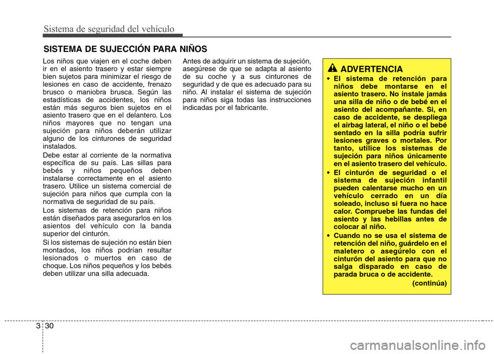 Hyundai Azera 2012 Manual del propietario (in Spanish) Sistema de seguridad del vehículo
30
3
SISTEMA DE SUJECCIÓN PARA NIÑOS
Los niños que viajen en el coche deben
ir en el asiento trasero y estar siempre
bien sujetos para minimizar el riesgo de
les Hyundai Azera 2012 Manual del propietario (in Spanish) Sistema de seguridad del vehículo
30
3
SISTEMA DE SUJECCIÓN PARA NIÑOS
Los niños que viajen en el coche deben
ir en el asiento trasero y estar siempre
bien sujetos para minimizar el riesgo de
les