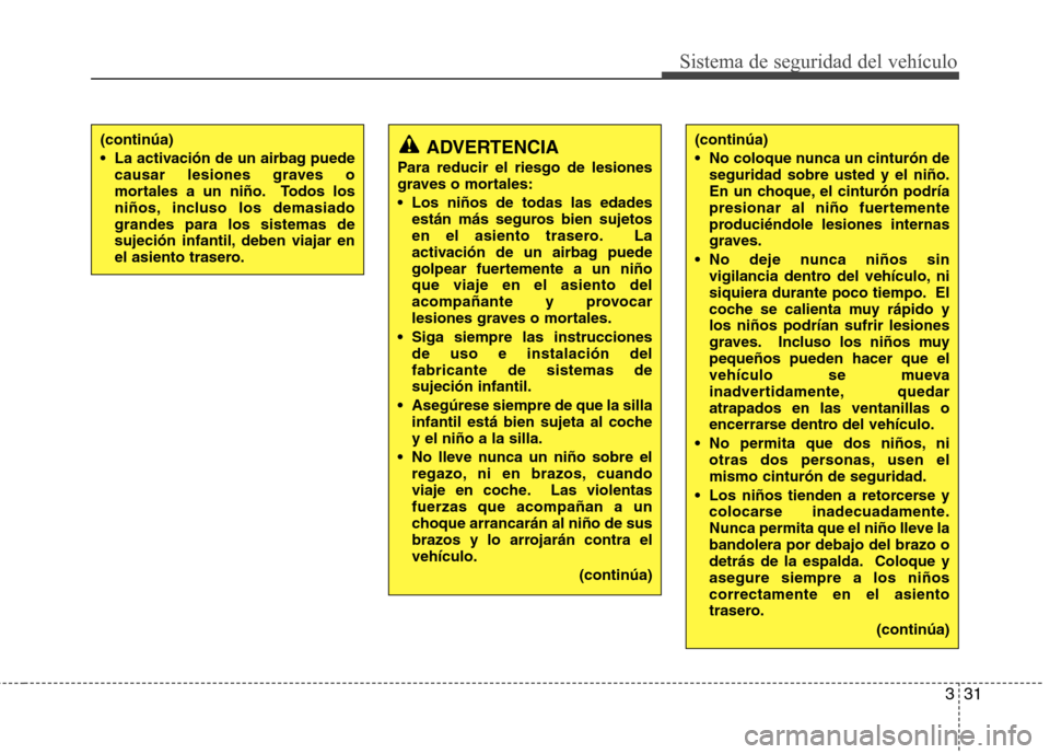 Hyundai Azera 2012 Manual del propietario (in Spanish) 331
Sistema de seguridad del vehículo
ADVERTENCIA
Para reducir el riesgo de lesiones
graves o mortales:
Los niños de todas las edades están más seguros bien sujetos
en el asiento trasero. La
a Hyundai Azera 2012 Manual del propietario (in Spanish) 331
Sistema de seguridad del vehículo
ADVERTENCIA
Para reducir el riesgo de lesiones
graves o mortales:
Los niños de todas las edades están más seguros bien sujetos
en el asiento trasero. La
a