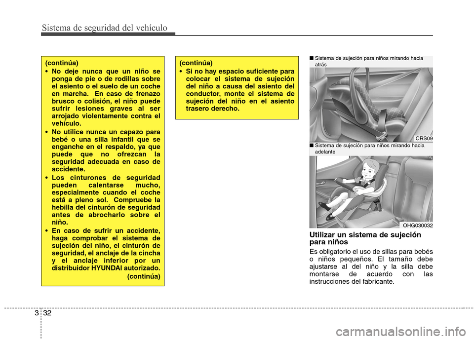 Hyundai Azera 2012 Manual del propietario (in Spanish) Sistema de seguridad del vehículo
32
3
Utilizar un sistema de sujeción para niños
Es obligatorio el uso de sillas para bebés
o niños pequeños. El tamaño debeajustarse al del niño y la silla Hyundai Azera 2012 Manual del propietario (in Spanish) Sistema de seguridad del vehículo
32
3
Utilizar un sistema de sujeción para niños
Es obligatorio el uso de sillas para bebés
o niños pequeños. El tamaño debeajustarse al del niño y la silla
