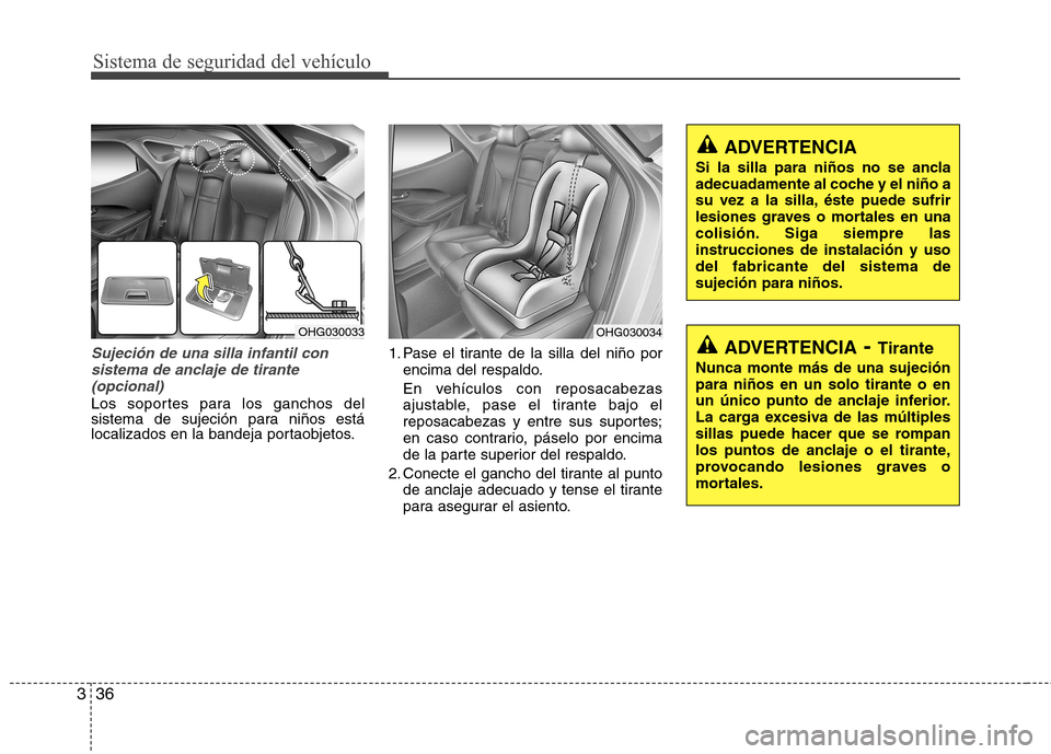 Hyundai Azera 2012 Manual del propietario (in Spanish) Sistema de seguridad del vehículo
36
3
Sujeción de una silla infantil con
sistema de anclaje de tirante(opcional)
Los soportes para los ganchos del
sistema de sujeción para niños está
localizado Hyundai Azera 2012 Manual del propietario (in Spanish) Sistema de seguridad del vehículo
36
3
Sujeción de una silla infantil con
sistema de anclaje de tirante(opcional)
Los soportes para los ganchos del
sistema de sujeción para niños está
localizado