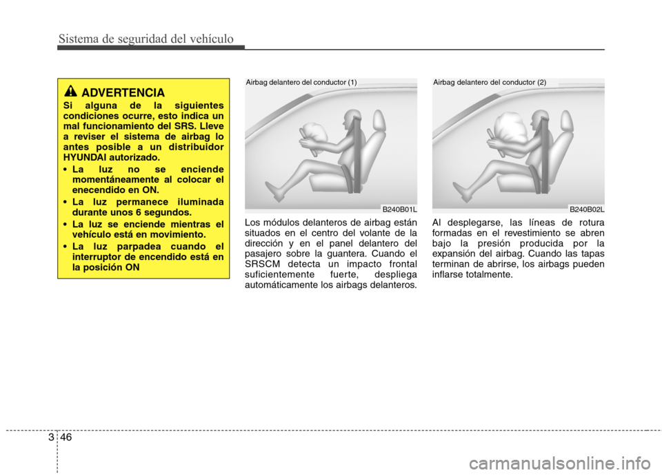 Hyundai Azera 2012 Manual del propietario (in Spanish) Sistema de seguridad del vehículo
46
3
Los módulos delanteros de airbag están
situados en el centro del volante de ladirección y en el panel delantero del
pasajero sobre la guantera. Cuando elSRS Hyundai Azera 2012 Manual del propietario (in Spanish) Sistema de seguridad del vehículo
46
3
Los módulos delanteros de airbag están
situados en el centro del volante de ladirección y en el panel delantero del
pasajero sobre la guantera. Cuando elSRS