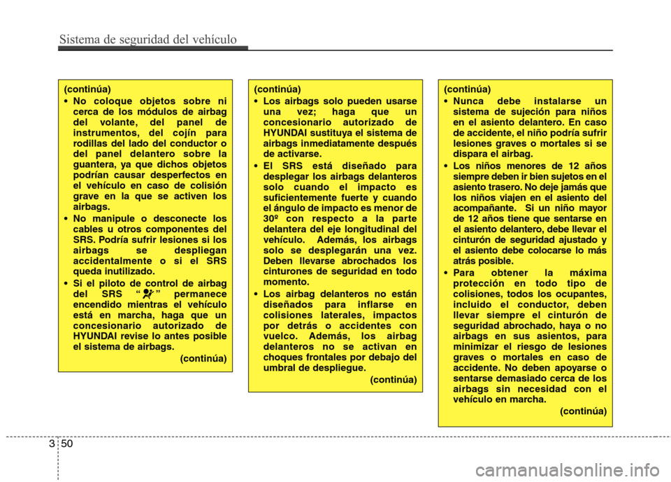 Hyundai Azera 2012 Manual del propietario (in Spanish) Sistema de seguridad del vehículo
50
3
(continúa)
No coloque objetos sobre ni
cerca de los módulos de airbag
del volante, del panel de
instrumentos, del cojín para
rodillas del lado del conduct Hyundai Azera 2012 Manual del propietario (in Spanish) Sistema de seguridad del vehículo
50
3
(continúa)
No coloque objetos sobre ni
cerca de los módulos de airbag
del volante, del panel de
instrumentos, del cojín para
rodillas del lado del conduct
