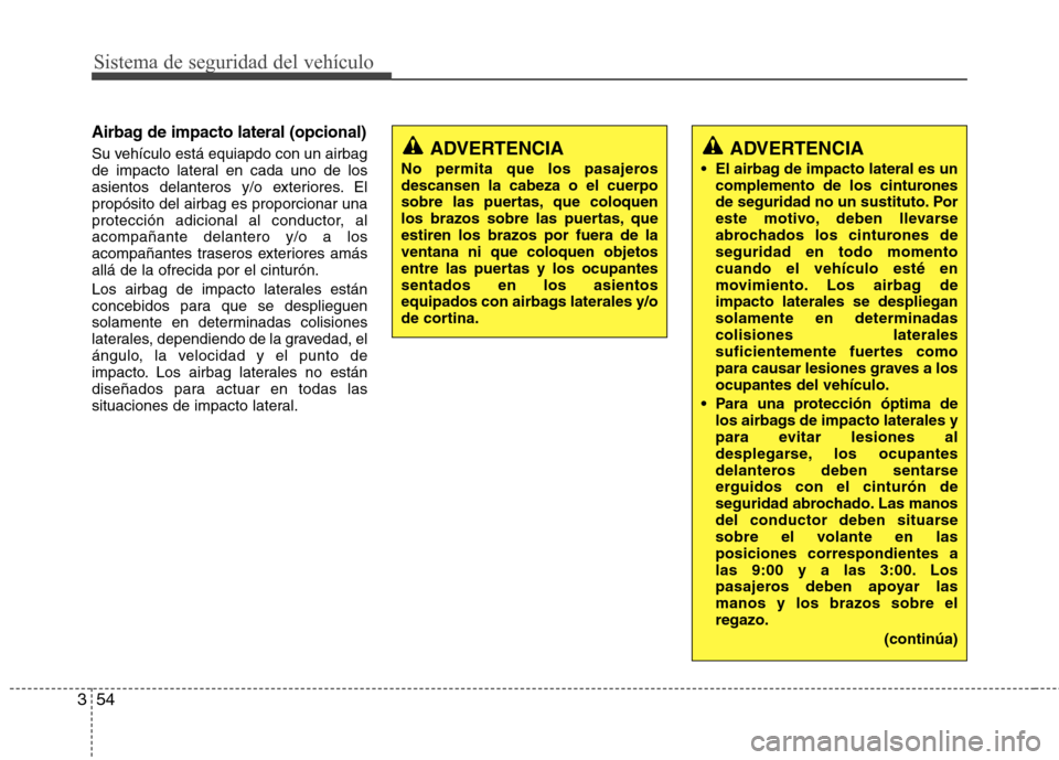 Hyundai Azera 2012 Manual del propietario (in Spanish) Sistema de seguridad del vehículo
54
3
Airbag de impacto lateral (opcional)
Su vehículo está equiapdo con un airbag
de impacto lateral en cada uno de los
asientos delanteros y/o exteriores. Elprop Hyundai Azera 2012 Manual del propietario (in Spanish) Sistema de seguridad del vehículo
54
3
Airbag de impacto lateral (opcional)
Su vehículo está equiapdo con un airbag
de impacto lateral en cada uno de los
asientos delanteros y/o exteriores. Elprop