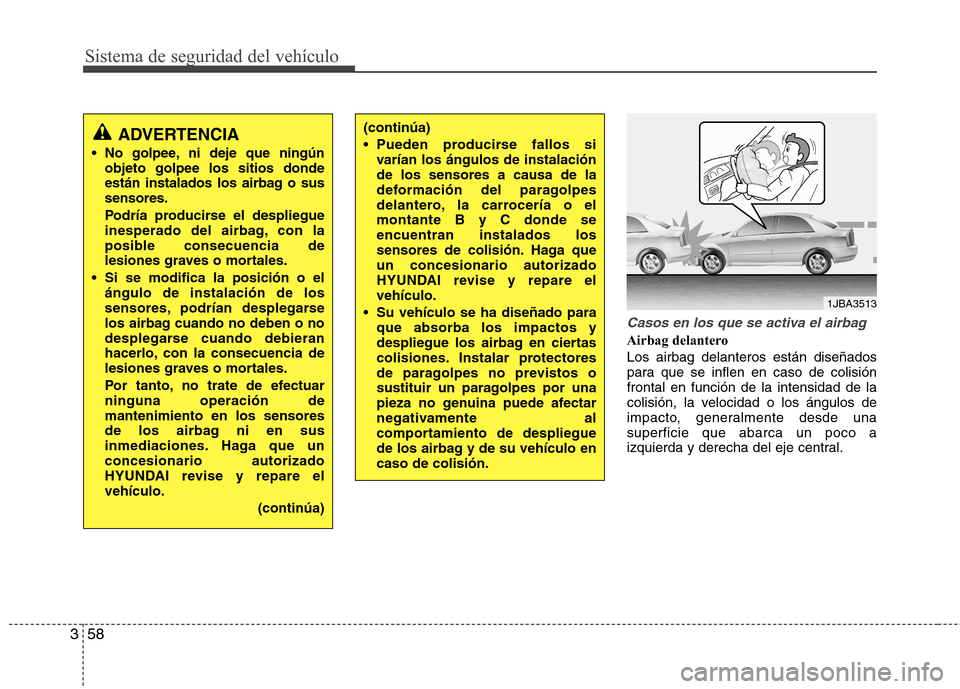 Hyundai Azera 2012 Manual del propietario (in Spanish) Sistema de seguridad del vehículo
58
3
Casos en los que se activa el airbag
Airbag delantero Los airbag delanteros están diseñados
para que se inflen en caso de colisiónfrontal en función de la Hyundai Azera 2012 Manual del propietario (in Spanish) Sistema de seguridad del vehículo
58
3
Casos en los que se activa el airbag
Airbag delantero Los airbag delanteros están diseñados
para que se inflen en caso de colisiónfrontal en función de la