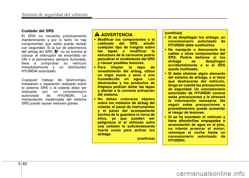 Hyundai Azera 2012 Manual del propietario (in Spanish) Sistema de seguridad del vehículo
62
3
Cuidado del SRS El SRS no necesita prácticamente
mantenimiento y por lo tanto no hay
componentes que usted pueda revisar
con seguridad. Si la luz de advertenc Hyundai Azera 2012 Manual del propietario (in Spanish) Sistema de seguridad del vehículo
62
3
Cuidado del SRS El SRS no necesita prácticamente
mantenimiento y por lo tanto no hay
componentes que usted pueda revisar
con seguridad. Si la luz de advertenc
