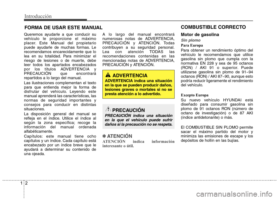 Hyundai Azera 2012  Manual del propietario (in Spanish) Introducción
2
1
Queremos ayudarle a que conducir su 
vehículo le proporcione el máximo
placer. Este Manual del propietario
puede ayudarle de muchas formas. Lerecomendamos encarecidamente que lo
le
