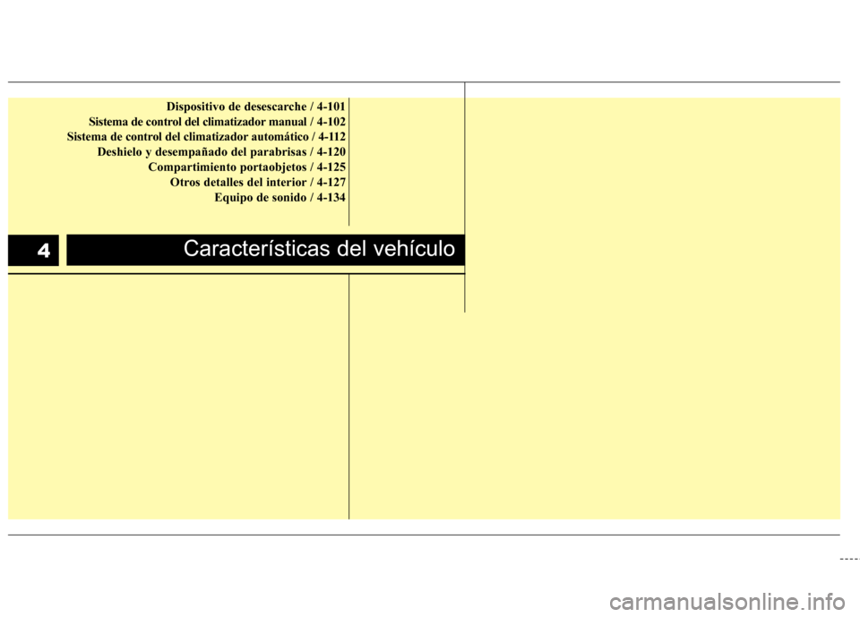 Hyundai Azera 2012 Manual del propietario (in Spanish) Características del vehículo4
Dispositivo de desescarche / 4-101
Sistema de control del climatizador manual / 4-102
Sistema de control del climatizador automático / 4-112 Deshielo y desempañado d Hyundai Azera 2012 Manual del propietario (in Spanish) Características del vehículo4
Dispositivo de desescarche / 4-101
Sistema de control del climatizador manual / 4-102
Sistema de control del climatizador automático / 4-112 Deshielo y desempañado d