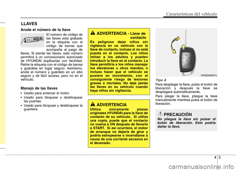 Hyundai Azera 2012 Manual del propietario (in Spanish) 43
Características del vehículo
Anote el número de la llaveEl número de código de
las llaves está grabadoen la etiqueta con el
código de barras queacompaña al juego de
llaves. Si pierde las l Hyundai Azera 2012 Manual del propietario (in Spanish) 43
Características del vehículo
Anote el número de la llaveEl número de código de
las llaves está grabadoen la etiqueta con el
código de barras queacompaña al juego de
llaves. Si pierde las l