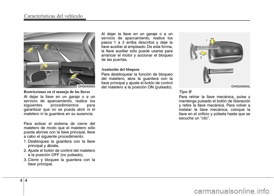 Hyundai Azera 2012 Manual del propietario (in Spanish) Características del vehículo
4
4
Restricciones en el manejo de las llaves
Al dejar la llave en un garaje o a un
servicio de aparcamiento, realice los
siguientes procedimientos para
garantizar que Hyundai Azera 2012 Manual del propietario (in Spanish) Características del vehículo
4
4
Restricciones en el manejo de las llaves
Al dejar la llave en un garaje o a un
servicio de aparcamiento, realice los
siguientes procedimientos para
garantizar que