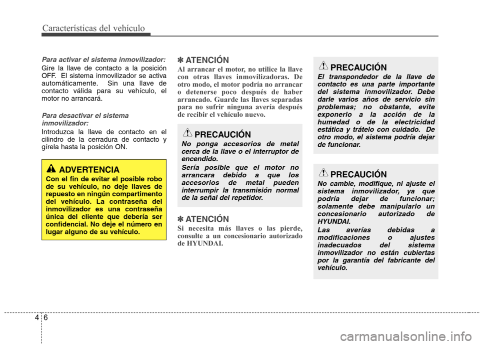 Hyundai Azera 2012 Manual del propietario (in Spanish) Características del vehículo
6
4
Para activar el sistema inmovilizador:
Gire la llave de contacto a la posición
OFF. El sistema inmovilizador se activa
automáticamente. Sin una llave de
contacto Hyundai Azera 2012 Manual del propietario (in Spanish) Características del vehículo
6
4
Para activar el sistema inmovilizador:
Gire la llave de contacto a la posición
OFF. El sistema inmovilizador se activa
automáticamente. Sin una llave de
contacto
