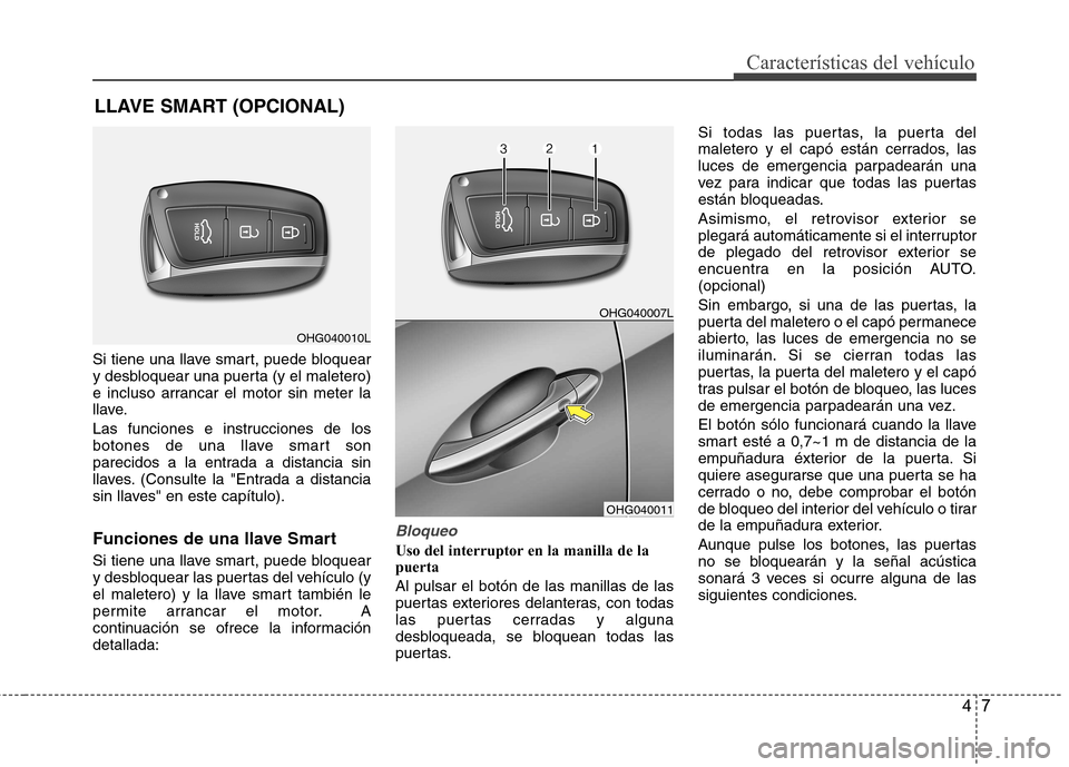 Hyundai Azera 2012 Manual del propietario (in Spanish) 47
Características del vehículo
Si tiene una llave smart, puede bloquear
y desbloquear una puerta (y el maletero)
e incluso arrancar el motor sin meter la
llave.
Las funciones e instrucciones de l Hyundai Azera 2012 Manual del propietario (in Spanish) 47
Características del vehículo
Si tiene una llave smart, puede bloquear
y desbloquear una puerta (y el maletero)
e incluso arrancar el motor sin meter la
llave.
Las funciones e instrucciones de l