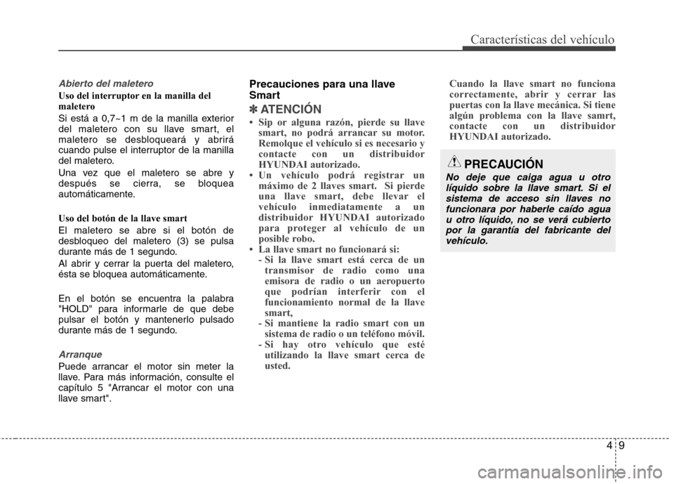Hyundai Azera 2012 Manual del propietario (in Spanish) 49
Características del vehículo
Abierto del maletero
Uso del interruptor en la manilla del
maletero
Si está a 0,7~1 m de la manilla exterior
del maletero con su llave smart, el
maletero se desbl Hyundai Azera 2012 Manual del propietario (in Spanish) 49
Características del vehículo
Abierto del maletero
Uso del interruptor en la manilla del
maletero
Si está a 0,7~1 m de la manilla exterior
del maletero con su llave smart, el
maletero se desbl