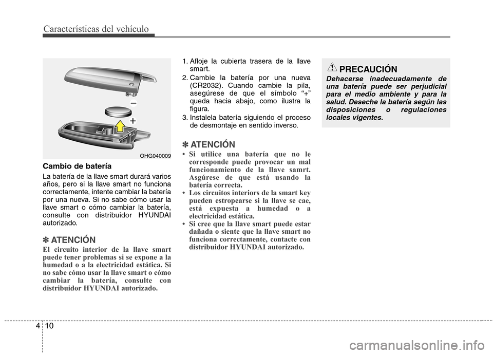 Hyundai Azera 2012 Manual del propietario (in Spanish) Características del vehículo
10
4
Cambio de batería
La batería de la llave smart durará varios
años, pero si la llave smart no funciona
correctamente, intente cambiar la batería
por una nueva Hyundai Azera 2012 Manual del propietario (in Spanish) Características del vehículo
10
4
Cambio de batería
La batería de la llave smart durará varios
años, pero si la llave smart no funciona
correctamente, intente cambiar la batería
por una nueva