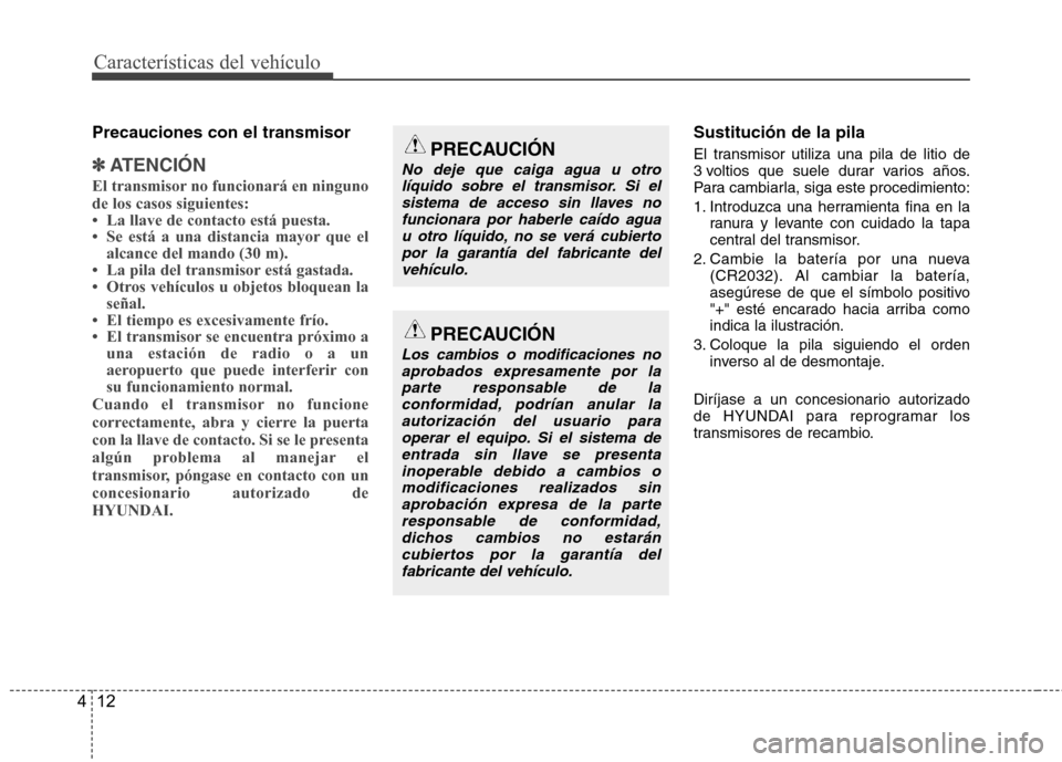 Hyundai Azera 2012 Manual del propietario (in Spanish) Características del vehículo
12
4
Precauciones con el transmisor
✽✽
ATENCIÓN
El transmisor no funcionará en ninguno de los casos siguientes:
Hyundai Azera 2012 Manual del propietario (in Spanish) Características del vehículo
12
4
Precauciones con el transmisor
✽✽
ATENCIÓN
El transmisor no funcionará en ninguno de los casos siguientes: