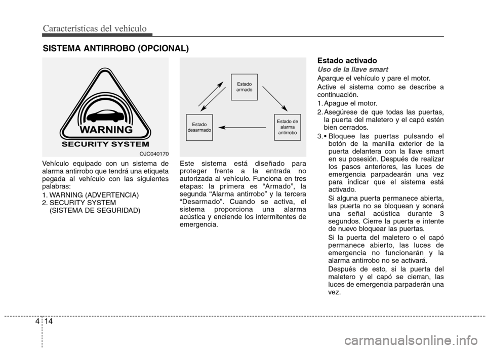 Hyundai Azera 2012  Manual del propietario (in Spanish) Características del vehículo
14
4
Vehículo equipado con un sistema de 
alarma antirrobo que tendrá una etiqueta
pegada al vehículo con las siguientes
palabras: 
1. WARNING (ADVERTENCIA) 
2. SECUR
