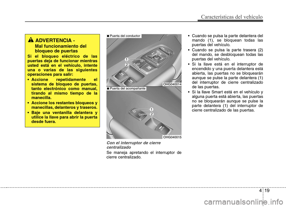 Hyundai Azera 2012 Manual del propietario (in Spanish) 419
Características del vehículo
Con el interruptor de cierrecentralizado
Se maneja apretando el interruptor de
cierre centralizado. Cuando se pulsa la parte delantera del
mando (1), se bloquean Hyundai Azera 2012 Manual del propietario (in Spanish) 419
Características del vehículo
Con el interruptor de cierrecentralizado
Se maneja apretando el interruptor de
cierre centralizado. Cuando se pulsa la parte delantera del
mando (1), se bloquean