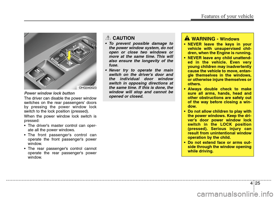 Hyundai Azera 2011 Owners Manual 425
Features of your vehicle
Power window lock button
The driver can disable the power window
switches on the rear passengers doors
by pressing the power window lock
switch to the lock position (pres Hyundai Azera 2011 Owners Manual 425
Features of your vehicle
Power window lock button
The driver can disable the power window
switches on the rear passengers doors
by pressing the power window lock
switch to the lock position (pres