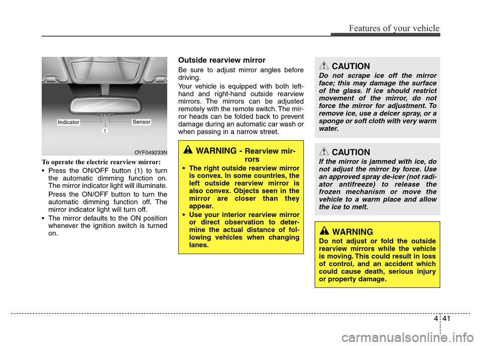 Hyundai Azera 2011 Owners Manual 441
Features of your vehicle
To operate the electric rearview mirror:
• Press the ON/OFF button (1) to turn
the automatic dimming function on.
The mirror indicator light will illuminate.
Press the O Hyundai Azera 2011 Owners Manual 441
Features of your vehicle
To operate the electric rearview mirror:
• Press the ON/OFF button (1) to turn
the automatic dimming function on.
The mirror indicator light will illuminate.
Press the O