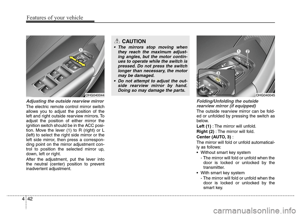 Hyundai Azera 2011 Owners Manual Features of your vehicle
42 4
Adjusting the outside rearview mirror
The electric remote control mirror switch
allows you to adjust the position of the
left and right outside rearview mirrors. To
adjus Hyundai Azera 2011 Owners Manual Features of your vehicle
42 4
Adjusting the outside rearview mirror
The electric remote control mirror switch
allows you to adjust the position of the
left and right outside rearview mirrors. To
adjus