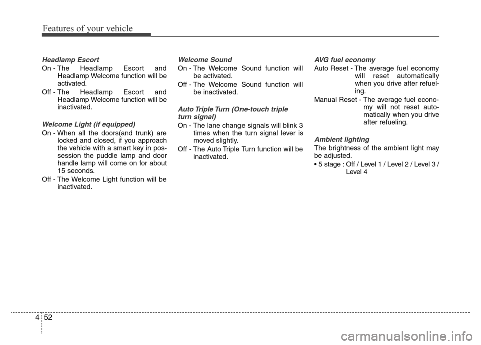 Hyundai Azera 2011 Owners Manual Features of your vehicle
52 4
Headlamp Escort
On - The Headlamp Escort and
Headlamp Welcome function will be
activated.
Off - The Headlamp Escort and
Headlamp Welcome function will be
inactivated.
Wel Hyundai Azera 2011 Owners Manual Features of your vehicle
52 4
Headlamp Escort
On - The Headlamp Escort and
Headlamp Welcome function will be
activated.
Off - The Headlamp Escort and
Headlamp Welcome function will be
inactivated.
Wel
