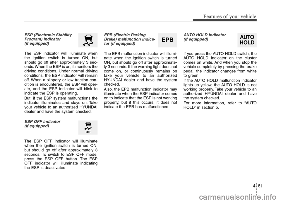 Hyundai Azera 2011 Owners Manual 461
Features of your vehicle
ESP (Electronic Stability
Program) indicator
(if equipped)
The ESP indicator will illuminate when
the ignition switch is turned ON, but
should go off after approximately Hyundai Azera 2011 Owners Manual 461
Features of your vehicle
ESP (Electronic Stability
Program) indicator
(if equipped)
The ESP indicator will illuminate when
the ignition switch is turned ON, but
should go off after approximately