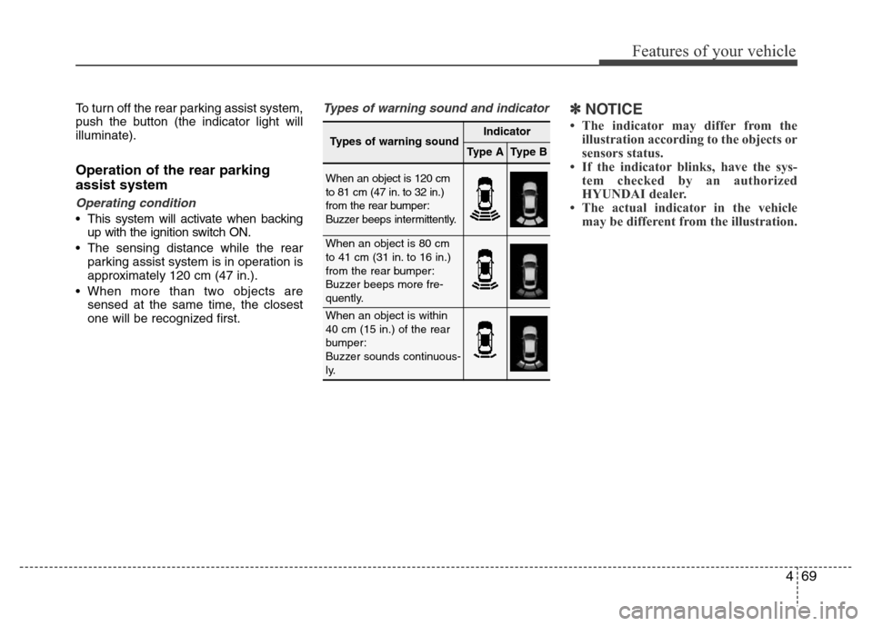 Hyundai Azera 2011 Owners Manual 469
Features of your vehicle
To turn off the rear parking assist system,
push the button (the indicator light will
illuminate).
Operation of the rear parking
assist system
Operating condition
• This Hyundai Azera 2011 Owners Manual 469
Features of your vehicle
To turn off the rear parking assist system,
push the button (the indicator light will
illuminate).
Operation of the rear parking
assist system
Operating condition
• This
