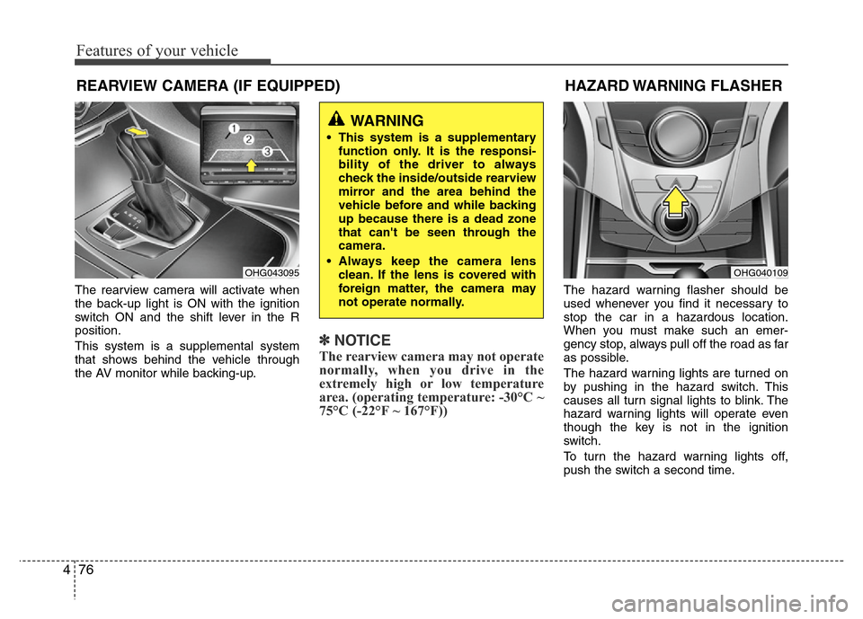 Hyundai Azera 2011 Owners Manual Features of your vehicle
76 4
The rearview camera will activate when
the back-up light is ON with the ignition
switch ON and the shift lever in the R
position.
This system is a supplemental system
tha Hyundai Azera 2011 Owners Manual Features of your vehicle
76 4
The rearview camera will activate when
the back-up light is ON with the ignition
switch ON and the shift lever in the R
position.
This system is a supplemental system
tha