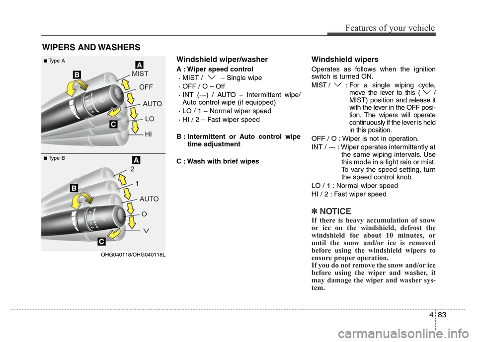 Hyundai Azera 2011 Owners Manual 483
Features of your vehicle
Windshield wiper/washer
A : Wiper speed control
· MIST / – Single wipe
· OFF / O – Off
· INT (---) / AUTO – Intermittent wipe/
Auto control wipe (if equipped)
· Hyundai Azera 2011 Owners Manual 483
Features of your vehicle
Windshield wiper/washer
A : Wiper speed control
· MIST / – Single wipe
· OFF / O – Off
· INT (---) / AUTO – Intermittent wipe/
Auto control wipe (if equipped)
·