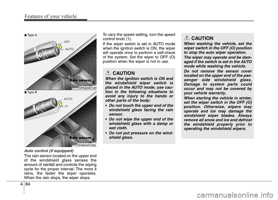 Hyundai Azera 2011 Owners Manual Features of your vehicle
84 4
Auto control (if equipped)
The rain sensor located on the upper end
of the windshield glass senses the
amount of rainfall and controls the wiping
cycle for the proper int Hyundai Azera 2011 Owners Manual Features of your vehicle
84 4
Auto control (if equipped)
The rain sensor located on the upper end
of the windshield glass senses the
amount of rainfall and controls the wiping
cycle for the proper int