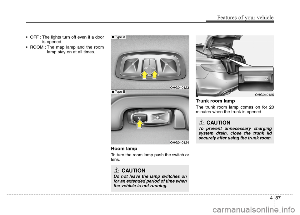 Hyundai Azera 2011 Owners Manual 487
Features of your vehicle
• OFF : The lights turn off even if a door
is opened.
• ROOM : The map lamp and the room
lamp stay on at all times.
Room lamp
To turn the room lamp push the switch or Hyundai Azera 2011 Owners Manual 487
Features of your vehicle
• OFF : The lights turn off even if a door
is opened.
• ROOM : The map lamp and the room
lamp stay on at all times.
Room lamp
To turn the room lamp push the switch or