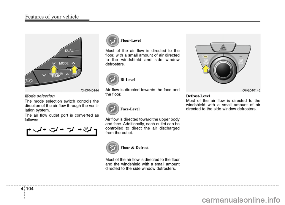 Hyundai Azera 2011 Owners Manual Features of your vehicle
104 4
Mode selection
The mode selection switch controls the
direction of the air flow through the venti-
lation system.
The air flow outlet port is converted as
follows:Floor- Hyundai Azera 2011 Owners Manual Features of your vehicle
104 4
Mode selection
The mode selection switch controls the
direction of the air flow through the venti-
lation system.
The air flow outlet port is converted as
follows:Floor-
