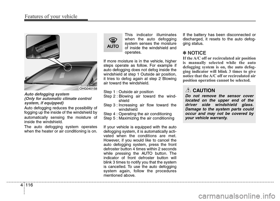 Hyundai Azera 2011 Owners Manual Features of your vehicle
116 4
Auto defogging system
(Only for automatic climate control
system, if equipped)
Auto defogging reduces the possibility of
fogging up the inside of the windshield by
auto Hyundai Azera 2011 Owners Manual Features of your vehicle
116 4
Auto defogging system
(Only for automatic climate control
system, if equipped)
Auto defogging reduces the possibility of
fogging up the inside of the windshield by
auto
