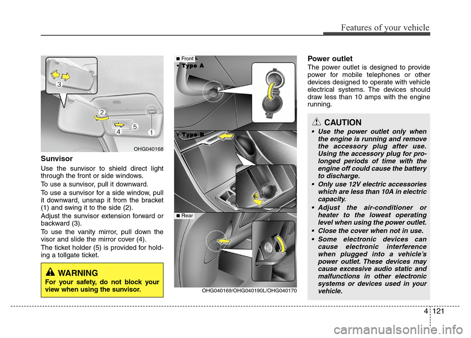 Hyundai Azera 2011 Owners Manual 4121
Features of your vehicle
Sunvisor
Use the sunvisor to shield direct light
through the front or side windows.
To use a sunvisor, pull it downward.
To use a sunvisor for a side window, pull
it down Hyundai Azera 2011 Owners Manual 4121
Features of your vehicle
Sunvisor
Use the sunvisor to shield direct light
through the front or side windows.
To use a sunvisor, pull it downward.
To use a sunvisor for a side window, pull
it down
