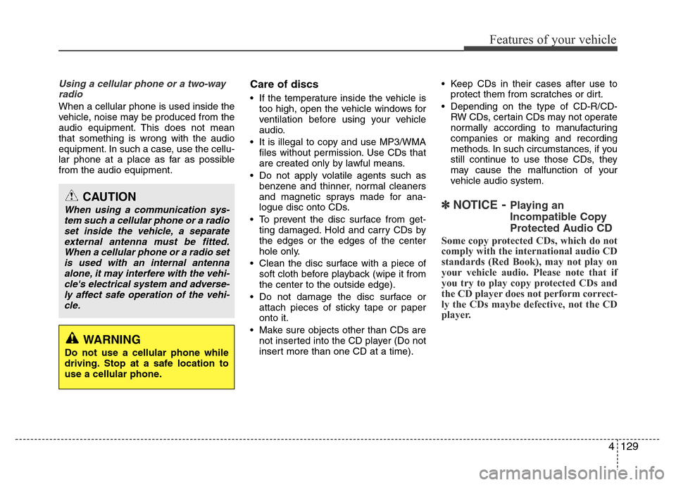 Hyundai Azera 2011 Owners Manual 4129
Features of your vehicle
Using a cellular phone or a two-way
radio
When a cellular phone is used inside the
vehicle, noise may be produced from the
audio equipment. This does not mean
that someth Hyundai Azera 2011 Owners Manual 4129
Features of your vehicle
Using a cellular phone or a two-way
radio
When a cellular phone is used inside the
vehicle, noise may be produced from the
audio equipment. This does not mean
that someth