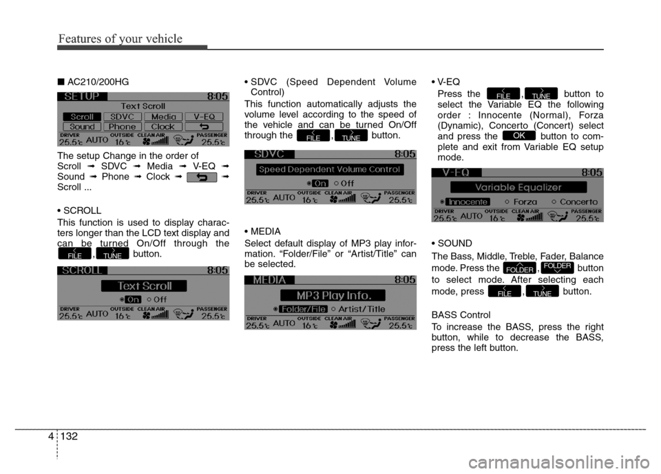 Hyundai Azera 2011 Owners Manual Features of your vehicle
132 4
■AC210/200HG
The setup Change in the order of
Scroll ➟ SDVC ➟ Media ➟ V-EQ ➟
Sound ➟Phone ➟Clock ➟➟
Scroll ...
• SCROLL
This function is used to dis Hyundai Azera 2011 Owners Manual Features of your vehicle
132 4
■AC210/200HG
The setup Change in the order of
Scroll ➟ SDVC ➟ Media ➟ V-EQ ➟
Sound ➟Phone ➟Clock ➟➟
Scroll ...
• SCROLL
This function is used to dis