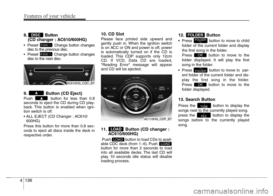 Hyundai Azera 2011 Owners Manual Features of your vehicle
136 4
8. Button
(CD changer : AC610/600HG)
• Preset Change button changes
disc to the previous disc.
• Preset Change button changes
disc to the next disc.
9. Button (CD Hyundai Azera 2011 Owners Manual Features of your vehicle
136 4
8. Button
(CD changer : AC610/600HG)
• Preset Change button changes
disc to the previous disc.
• Preset Change button changes
disc to the next disc.
9. Button (CD